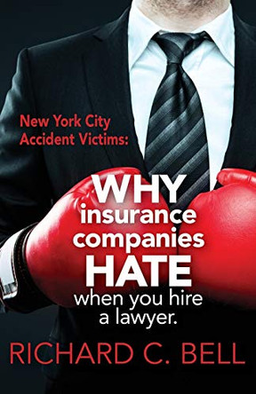 New York Accident Victims: Why Insurance Companies Hate When You Hire a Lawyer by Richard C Bell 9781633853300