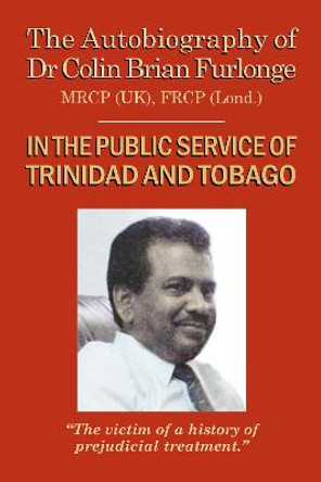 The Autobiography Of Dr Colin Brian Furlonge: In The Public Service of Trinidad and Tobago by Colin Brian Furlonge