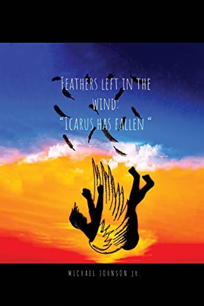 Feathers Left in the Wind: Icarus Has Fallen by Michael Johnson, Jr 9781637640807