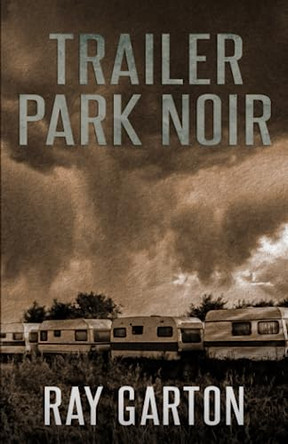 Trailer Park Noir by Ray Garton 9781637895986