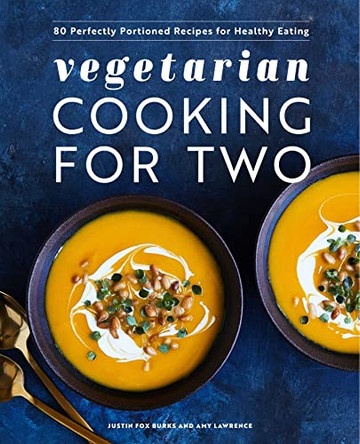Vegetarian Cooking for Two: 80 Perfectly Portioned Recipes for Healthy Eating by Justin Fox Burks 9781638785941