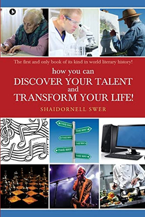 how you can DISCOVER YOUR TALENT AND TRANSFORM YOUR LIFE!: The first and only book of its kind in world literary history! by Shaidornell Swer 9781642491111