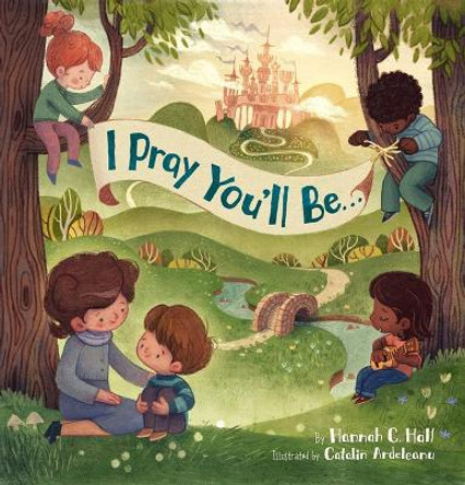 I Pray You'll Be . . . by Hannah C. Hall