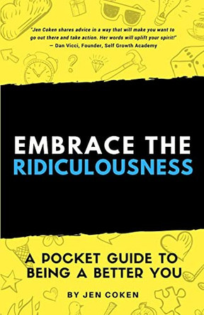 Embrace the Ridiculousness!: A Pocket Guide to Being a Better You by Jennifer Coken 9781732628601
