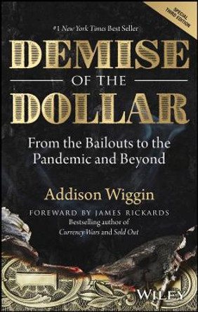 Demise of the Dollar: From the Bailouts to the Pandemic and Beyond by Addison Wiggin