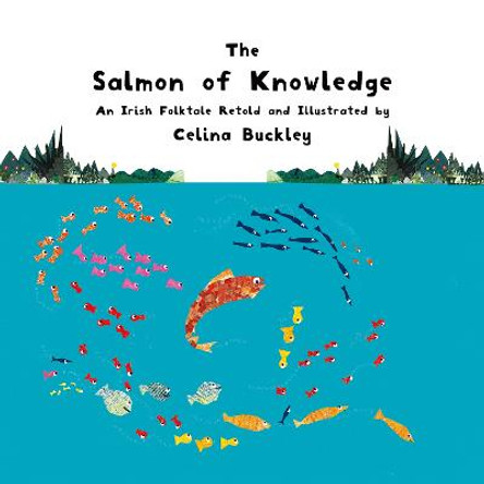 The Salmon of Knowledge: An Irish Folktale Retold and Illustrated by Celina Buckley by Celina Buckley