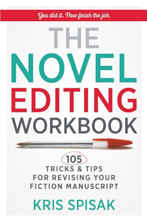The Novel Editing Workbook: 105 Tricks & Tips for Revising Your Fiction Manuscript by Kris Spisak 9781734452402