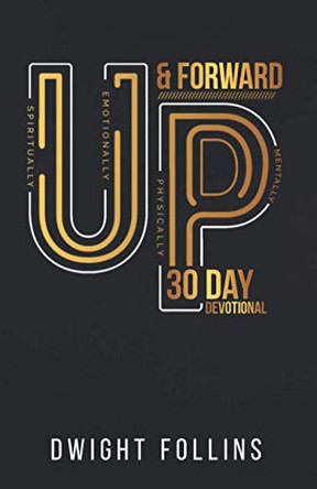 Up and Forward- 30 Day Devotional: 30 Day Devotional: 30 Day Devotional by Dwight P Follins 9781735535036