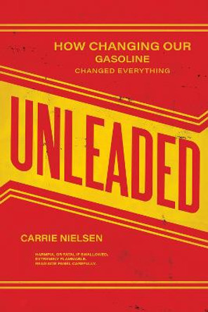 Unleaded: How Changing Our Gasoline Changed Everything by Carrie Nielsen