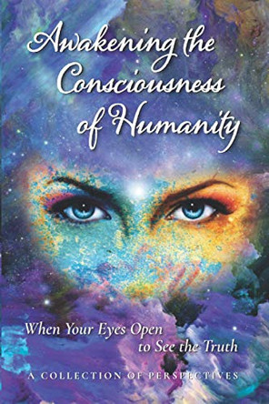 Awakening the Consciousness of Humanity: When your eyes open to see the truth by Nicole Walker 9781736183922