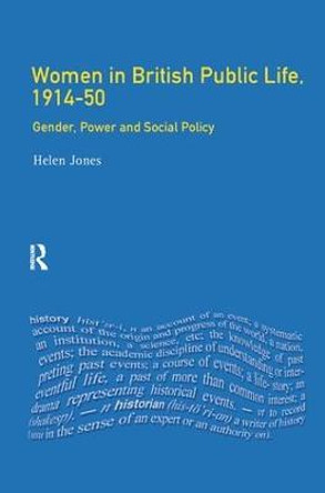 Women in British Public Life, 1914 - 50: Gender, Power and Social Policy by Helen Jones