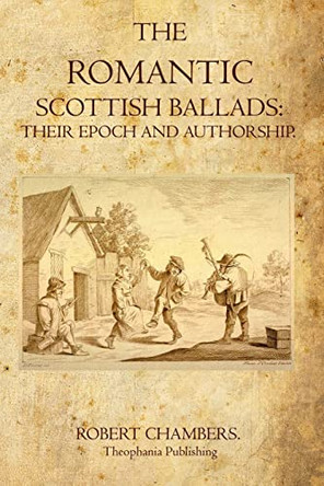 The Romantic Scottish Ballads by Professor Robert Chambers 9781770831520