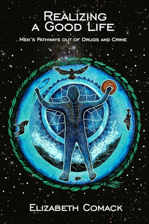 Realizing a Good Life: Mens Pathways out of Drugs and Crime by Elizabeth Comack 9781773635651
