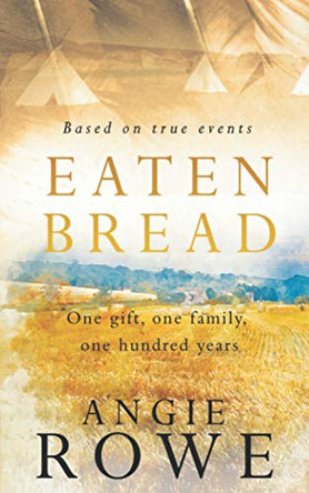 Eaten Bread: One Gift, One Family, One Hundred Years by Angie Rowe 9781781994207
