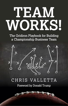 Team Works!: The Gridiron Playbook for Building a Championship Business Team by Chris Valletta 9781782796695