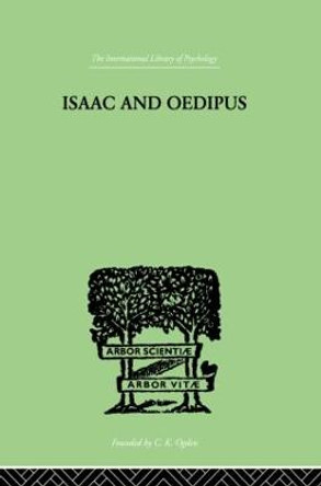 Isaac And Oedipus: A STUDY IN BIBLICAL PSYCHOLOGY OF THE SACRIFICE OF ISAAC by E. Wellisch