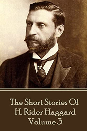 H. Rider Haggard - The Short Stories of H. Rider Haggard: Volume III by Sir H Rider Haggard 9781785438332