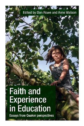 Faith and Experience in Education: Essays from Quaker perspectives by Don Rowe