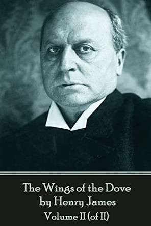 The Wings of the Dove by Henry James - Volume II (of II) by Henry James 9781787372849