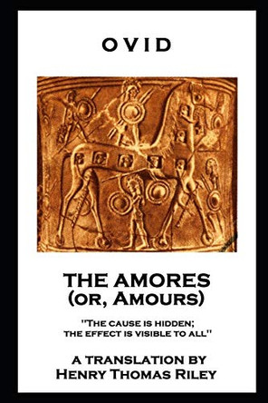 Ovid - The Amores, or Amours: 'The cause is hidden; the effect is visible to all'' by Ovid 9781787806405