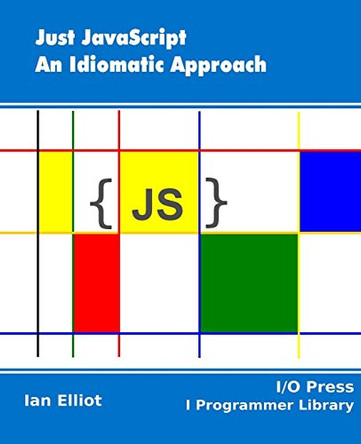 Just JavaScript: An Idiomatic Approach by Ian Elliot 9781871962574