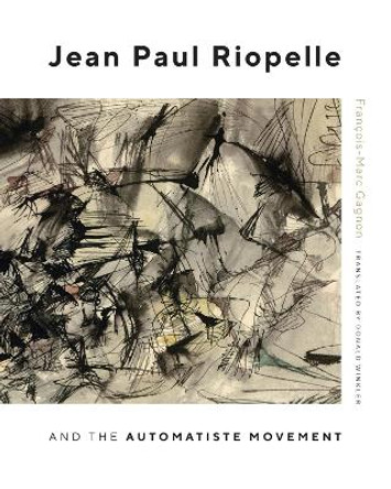 Jean Paul Riopelle and the Automatist Movement: Volume 30 by Francois-Marc Gagnon