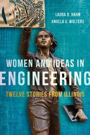 Women and Ideas in Engineering: Twelve Stories from Illinois by Laura D. Hahn