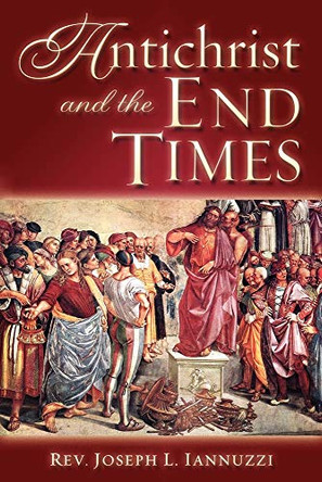 Antichrist and the End Times by Rev Joseph Iannuzzi 9781891903342