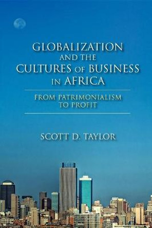 Globalization and the Cultures of Business in Africa: From Patrimonialism to Profit by Scott D. Taylor