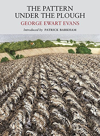 Pattern Under the Plough: Aspects of the Folk Life of East Anglia by George Ewart Evans 9781908213099