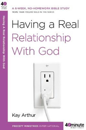 Having a Real Relationship with God by Kay Arthur