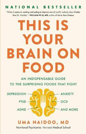 This Is Your Brain on Food: An Indispensable Guide to the Surprising Foods That Fight Depression, Anxiety, Ptsd, Ocd, Adhd, and More by Uma Naidoo