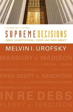 Supreme Decisions, Volume 1: Great Constitutional Cases and Their Impact, Volume One: To 1896 by Melvin I. Urofsky