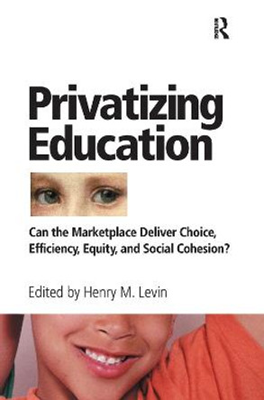 Privatizing Education: Can The School Marketplace Deliver Freedom Of Choice, Efficiency, Equity, And Social Cohesion? by Henry Levin