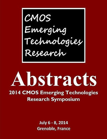 Abstracts: 2014 CMOS Emerging Technologies Research Symposium by Tracey Mozel 9781927500460