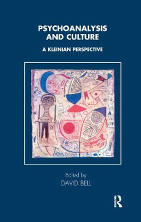 Psychoanalysis and Culture: A Kleinian Perspective by David Bell