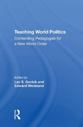 Teaching World Politics: Contending Pedagogies For A New World Order by Lev S. Gonick