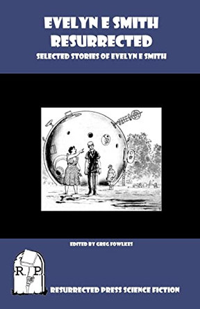 Evelyn E. Smith Resurrected: Selected Stories of Evelyn E. Smith by Evelyn E Smith 9781935774419