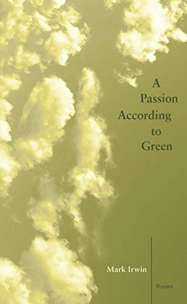 A Passion According to Green by Mark Irwin 9781936970490