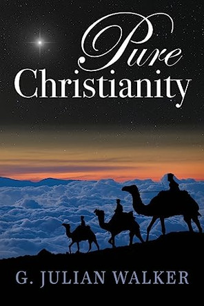 Pure Christianity by G Julian Walker 9781937303723