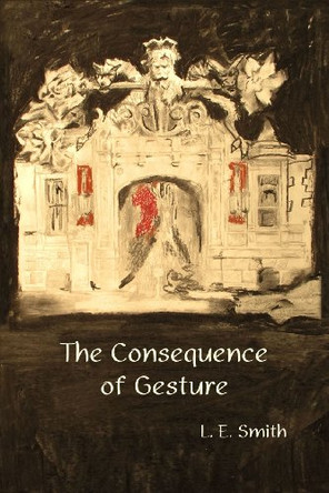 The Consequence of Gesture by L E Smith 9781937677497