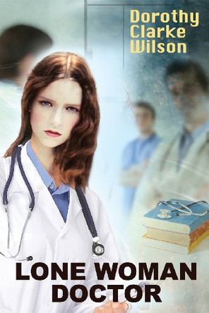 Lone Woman Doctor by Dorothy Clarke Wilson 9781938659423
