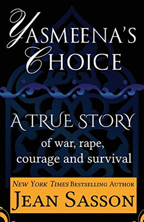 Yasmeena's Choice: A True Story of War, Rape, Courage and Survival by Jean Sasson 9781939481146