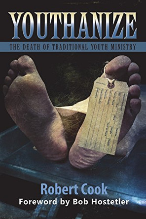 Youthanize: The Death of Traditional Youth Ministry by Robert Cook 9781940727271