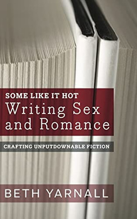 Some Like It Hot: Writing Sex and Romance by Beth Yarnall 9781940811604