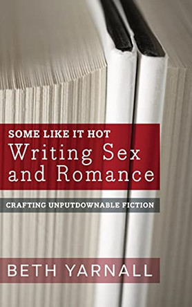 Some Like It Hot: Writing Sex and Romance by Beth Yarnall 9781940811727