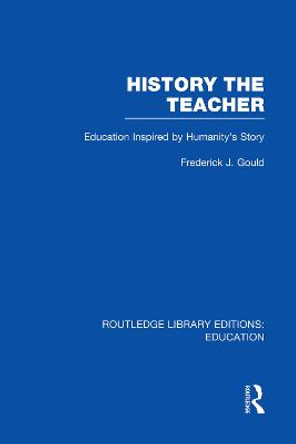 History The Teacher: Education Inspired by Humanity's Story by Frederick J Gould