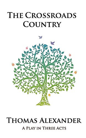 The Crossroads Country: A Play by Professor Thomas Alexander 9781941979105