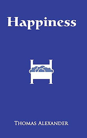 Happiness: A Play by Professor Thomas Alexander 9781941979129