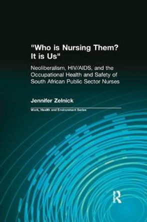 Who is Nursing Them? It is Us: Neoliberalism, HIV/AIDS, and the Occupational Health and Safety of South African Public Sector Nurses by Jennifer R. Zelnick